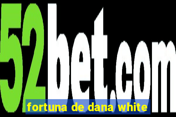 fortuna de dana white